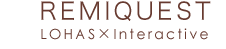 REMIQUEST, LOHAS�~Interactive